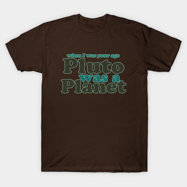 When I was your age Pluto was a planet T-Shirt by bubbsnugg